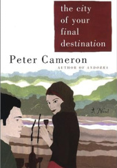Okładka książki The City of Your Final Destination Peter Cameron