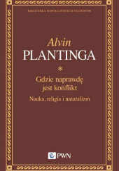 Okładka książki Gdzie naprawdę jest konflikt. Nauka, religia i naturalizm Alvin Plantinga