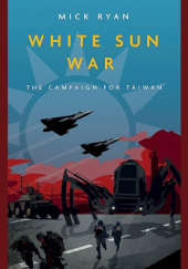 Okładka książki White Sun War: The Campaign for Taiwan Mick Ryan