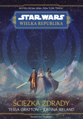 Okładka książki Star Wars: Wielka Republika: Ścieżka zdrady Tessa Gratton, Justina Ireland