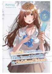 The Girl I Saved on the Train Turned Out to Be My Childhood Friend, Vol. 5 (light novel)