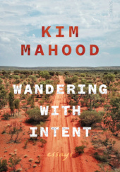 Okładka książki Wandering with Intent: Essays Kim Mahood