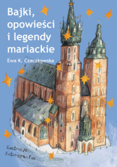 Okładka książki Bajki, opowieści i legendy mariackie Ewa K. Czaczkowska