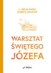 Okładka książki Warsztat Świętego Józefa Elżbieta Smajdor, Artur Ważny