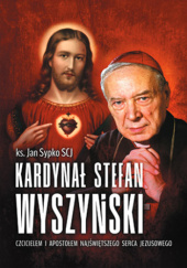 Okładka książki Kardynał Stefan Wyszyński czcicielem i apostołem Najświętszego Serca Jezusowego Jan Sypko