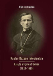 Okładka książki Kapłan Bożego miłosierdzia Ksiądz Zygmunt Golian (1824-1885) Wojciech Baliński
