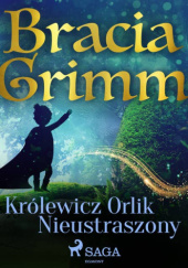 Okładka książki Królewicz Orlik Nieustraszony Jacob Grimm, Wilhelm Grimm