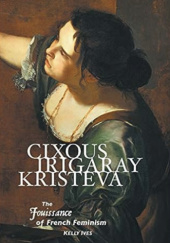 Okładka książki Cixous, Irigaray, Kristeva: The Jouissance of French Feminism Kelly Ives