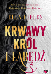 Okładka książki Krwawy Król i Łabędź Ella Fields