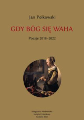 Okładka książki Gdy Bóg się waha 2. Poezje 2018-2022 Jan Polkowski