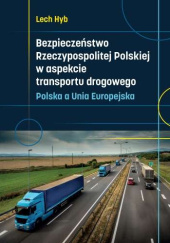 Okładka książki Bezpieczeństwo Rzeczypospolitej Polskiej w aspekcie transportu drogowego: Polska a Unia Europejska Lech Hyb