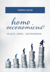 Okładka książki Homo oeconomicus. Pojęcie, model, zastosowania Tomasz Guzik