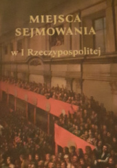 Okładka książki Miejsca sejmowania w I Rzeczypospolitej Robert Kołodziej, Michał Zwierzykowski