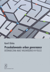 Okładka książki Przeskalowanie urban governance. Doświadczenia miast wojewódzkich w Polsce Kamil Glinka
