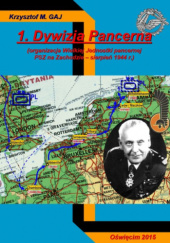 Okładka książki 1. Dywizja Pancerna (organizacja Wielkiej Jednostki pancernej PSZ na Zachodzie - sierpień 1944 r.). Krzysztof M. Gaj