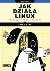 Okładka książki Jak działa Linux. Podręcznik administratora. Wydanie III Brian Ward