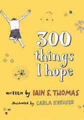 Okładka książki 300 Things I Hope Iain S. Thomas, Carla Kreuser