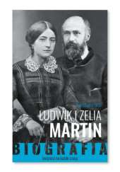 Okładka książki Ludwik i Zelia Martin. Świętość na każde czasy. Biografia Jean Jean Clapier OCD