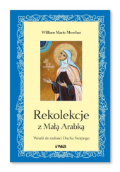 Okładka książki Rekolekcje z Małą Arabką. Wejdź do radości Ducha Świętego William Marie Merchat