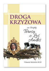 Okładka książki Droga krzyżowa ze świętą Teresą z Los Andes Tomasz Kozioł OCD