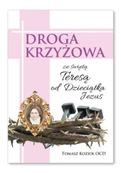 Okładka książki Droga krzyżowa ze świętą Teresą od Dzieciątka Jezus Tomasz Kozioł OCD