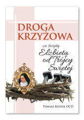 Okładka książki Droga krzyżowa ze świętą Elżbietą od Trójcy Świętej Tomasz Kozioł OCD