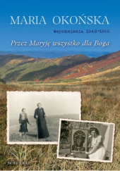 Okładka książki Przez Maryję wszystko dla Boga. Wspomnienia 1948-1965 Maria Okońska