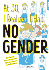 Okładka książki At 30, I Realized I Had No Gender Shou Arai