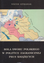 Rola dworu polskiego w polityce zagranicznej Prus Książęcych. Studium z dziejów dyplomacji Prus Książęcych w Polsce w latach 1525 - 1548
