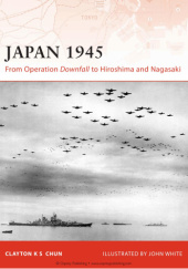 Okładka książki Japan 1945. From Operation Downfall to Hiroshima and Nagasaki Clayton K. S. Chun