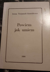 Okładka książki Powiem jak umiem Irena Trojanek-Szmidtowa