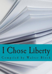 Okładka książki I Chose Liberty Walter Block, praca zbiorowa