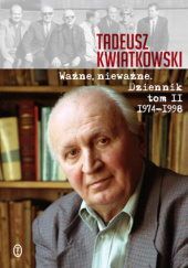 Okładka książki Ważne, nieważne. Dziennik 1974-1998 Tadeusz Kwiatkowski
