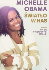 Okładka książki Światło w nas. Jak żyć w niepewnych czasach Michelle Obama
