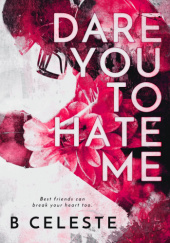 Okładka książki Dare You to Hate Me B. Celeste
