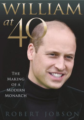 Okładka książki William at 40: The Making of a Modern Monarch Robert Jobson