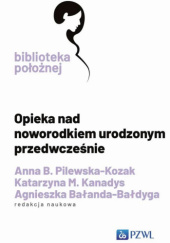 Okładka książki Opieka nad noworodkiem urodzonym przedwcześnie Agnieszka Bałanda-Bałdyga, Katarzyna M. Kanadys, Anna B. Pilewska-Kozak