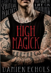 Okładka książki High Magick: A Guide to the Spiritual Practices That Saved My Life on Death Row Damien Echols