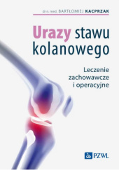 Okładka książki Urazy stawu kolanowego. Leczenie zachowawcze i operacyjne Bartłomiej Kacprzak