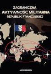 Okładka książki Zagraniczna aktywność militarna Republiki Francuskiej Aleksander Olech