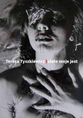 Teresa Tyszkiewicz. Ciało moje jest.