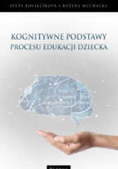 Okładka książki Kognitywne podstawy procesu edukacji dziecka Iveta Kovalčíková, Bożena Muchacka