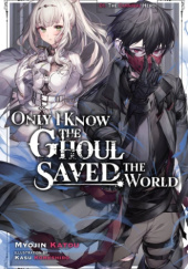 Okładka książki Only I Know the Ghoul Saved the World, Vol. 1 (light novel) Myoujin Katou, Kasu Komeshiro