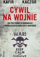 Okładka książki Cywil na wojnie. Jak przetrwać w warunkach współczesnego konfliktu zbrojnego Kaczor, Kafir