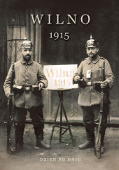 Okładka książki Wilno 1915. Dzień po dniu Norbertas Venckevičius