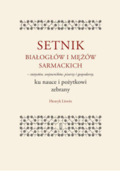 Okładka książki Setnik białogłów i mężów sarmackich - statystów, wojowników, pisarzy i gospodarzy ku nauce i pożytkowi zebrany Henryk Litwin