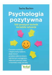 Okładka książki Psychologia pozytywna. 100 prostych technik na każdą sytuację: ćwiczenia wyobraźni i eksperymenty myślowe, dzięki którym poradzisz sobie ze stresem, nadmiernymi wymaganiami, nabierzesz pewności siebie i zrozumiesz swoje potrzeby Sacha Bachim