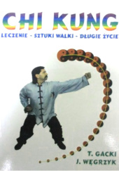 Okładka książki Chi Kung - Leczenie | Sztuki Walki | Długie Życie Tadeusz Gacki, Jacek Węgrzyk