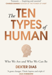 Okładka książki The Ten Types of Human - Who We Are and Who We Can Bep Dexter Dias