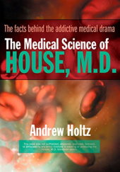 Okładka książki The Medical Science of House, M.D.: The Facts Behind the Addictive Medical Drama Andrew Holtz